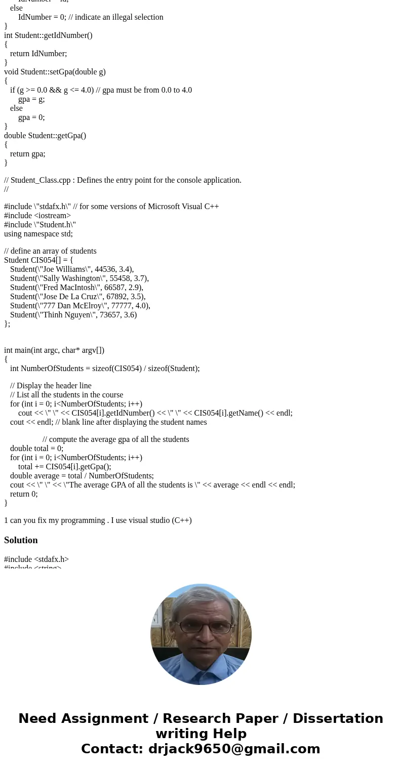 // Student.h #include <stdafx.h> #include <string> using namespace std; class Student { private: string name; int IdNumber; double gpa; public: // c // Student.h #include <stdafx.h> #include <string> using namespace std; class Student { private: string name; int IdNumber; double gpa; public: // c