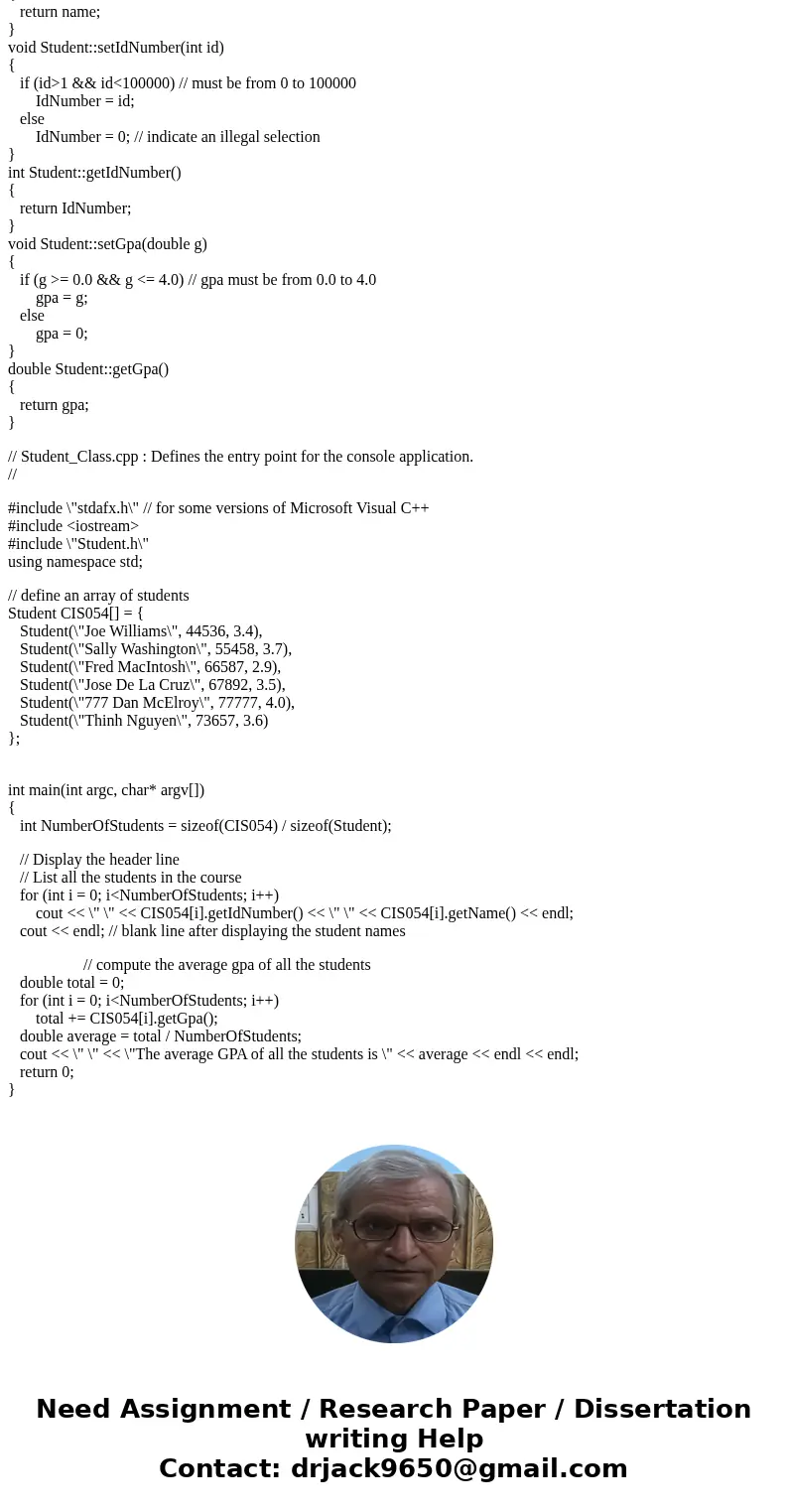 // Student.h #include <stdafx.h> #include <string> using namespace std; class Student { private: string name; int IdNumber; double gpa; public: // c // Student.h #include <stdafx.h> #include <string> using namespace std; class Student { private: string name; int IdNumber; double gpa; public: // c