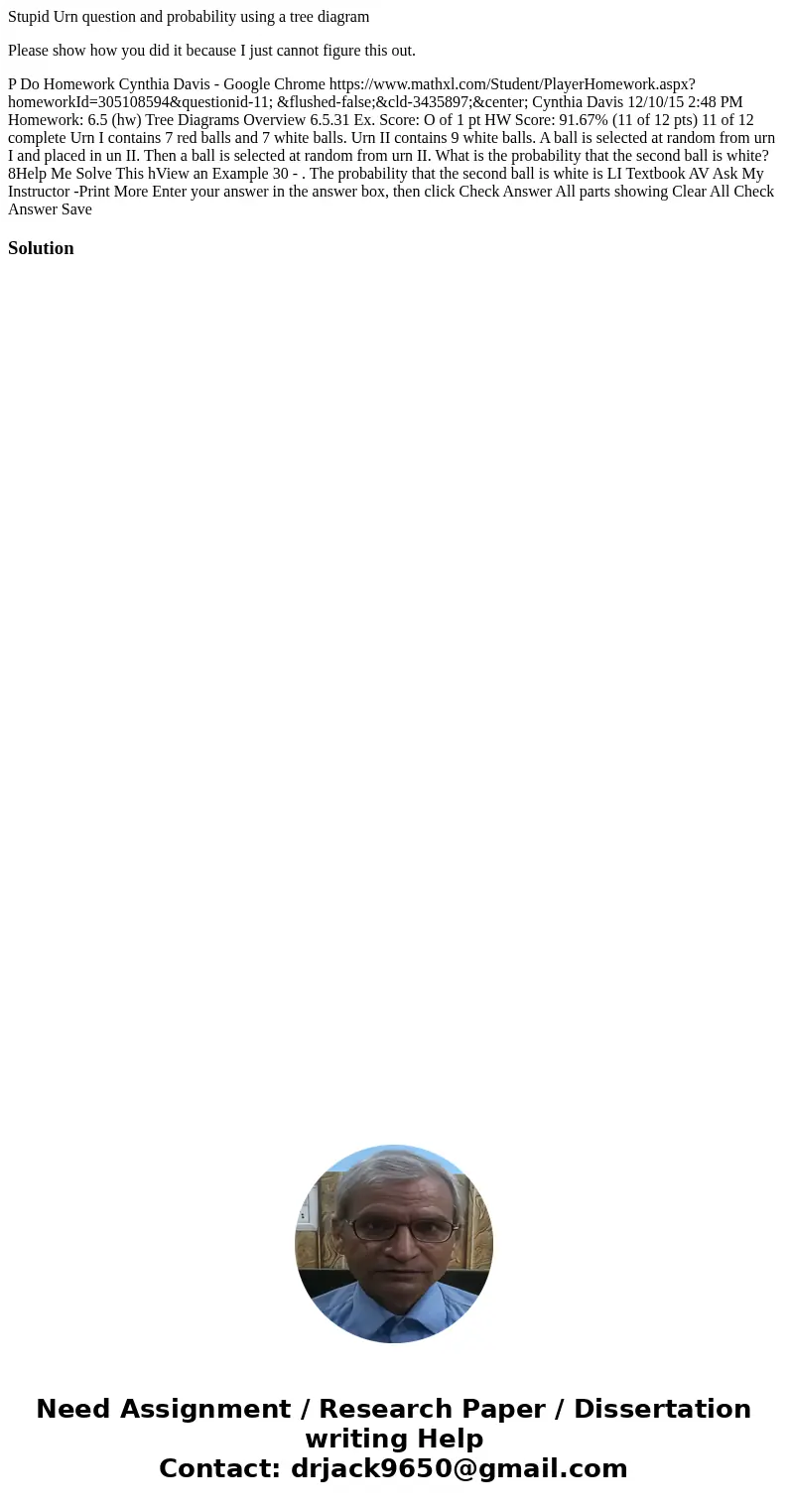 Stupid Urn question and probability using a tree diagram Please show how you did it because I just cannot figure this out. P Do Homework Cynthia Davis - Google  Stupid Urn question and probability using a tree diagram Please show how you did it because I just cannot figure this out. P Do Homework Cynthia Davis - Google