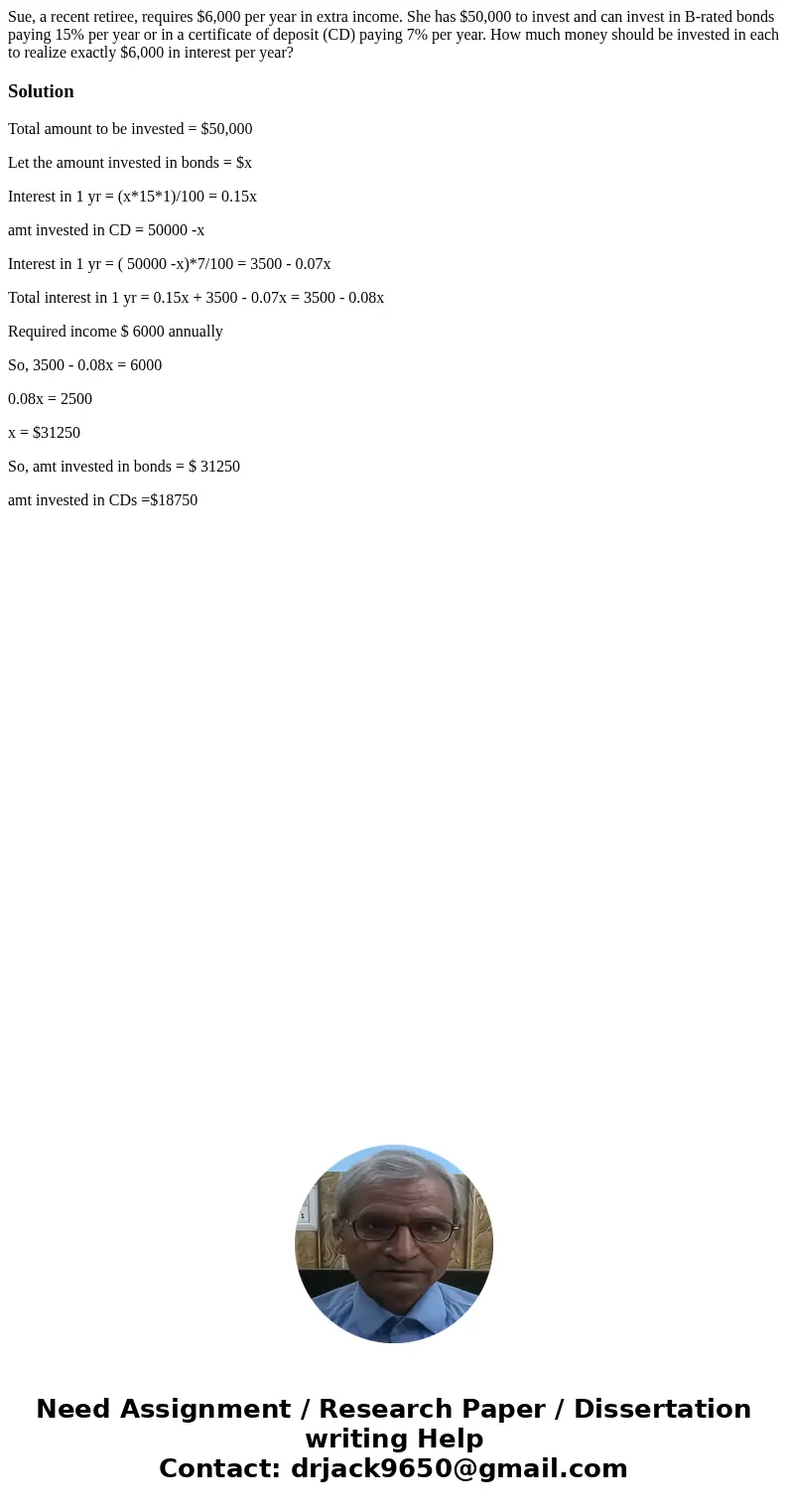 Sue, a recent retiree, requires $6,000 per year in extra income. She has $50,000 to invest and can invest in B-rated bonds paying 15% per year or in a certifica Sue, a recent retiree, requires $6,000 per year in extra income. She has $50,000 to invest and can invest in B-rated bonds paying 15% per year or in a certifica