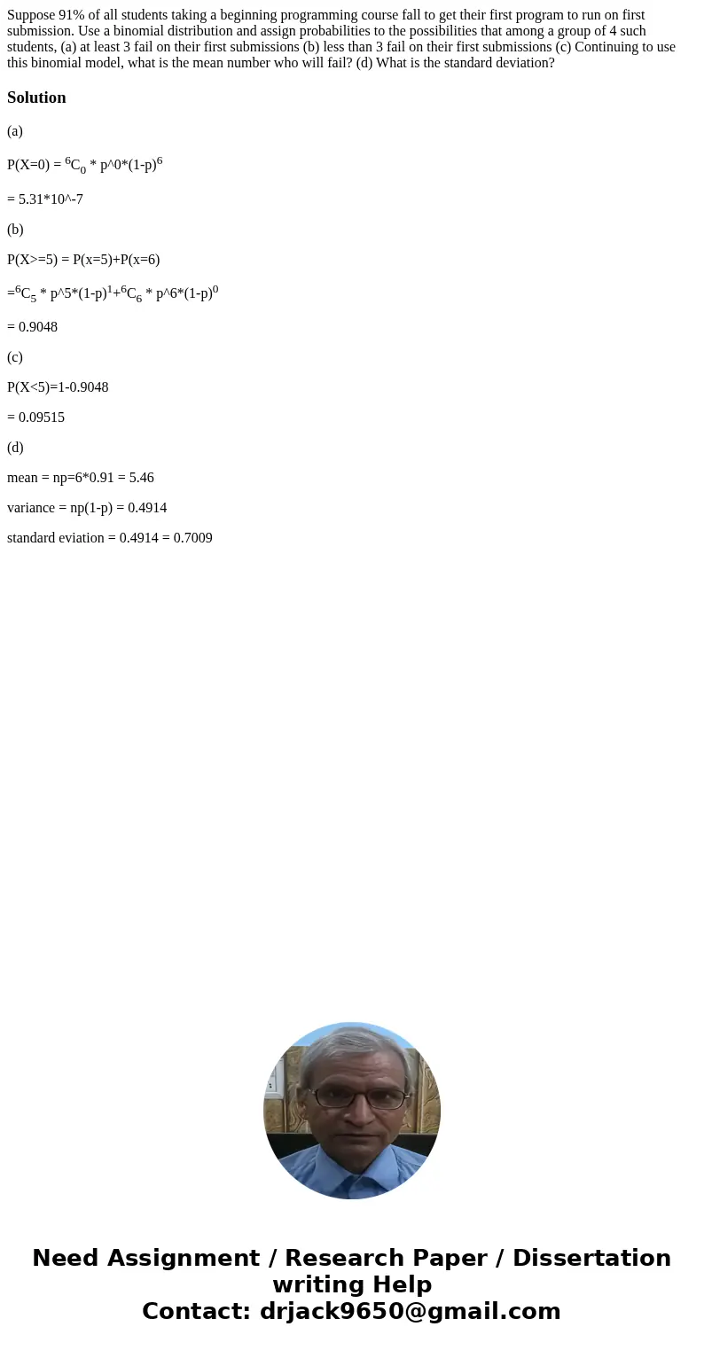  Suppose 91% of all students taking a beginning programming course fall to get their first program to run on first submission. Use a binomial distribution and a
