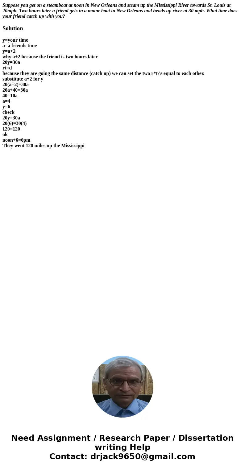 Suppose you get on a steamboat at noon in New Orleans and steam up the Mississippi River towards St. Louis at 20mph. Two hours later a friend gets in a motor bo Suppose you get on a steamboat at noon in New Orleans and steam up the Mississippi River towards St. Louis at 20mph. Two hours later a friend gets in a motor bo