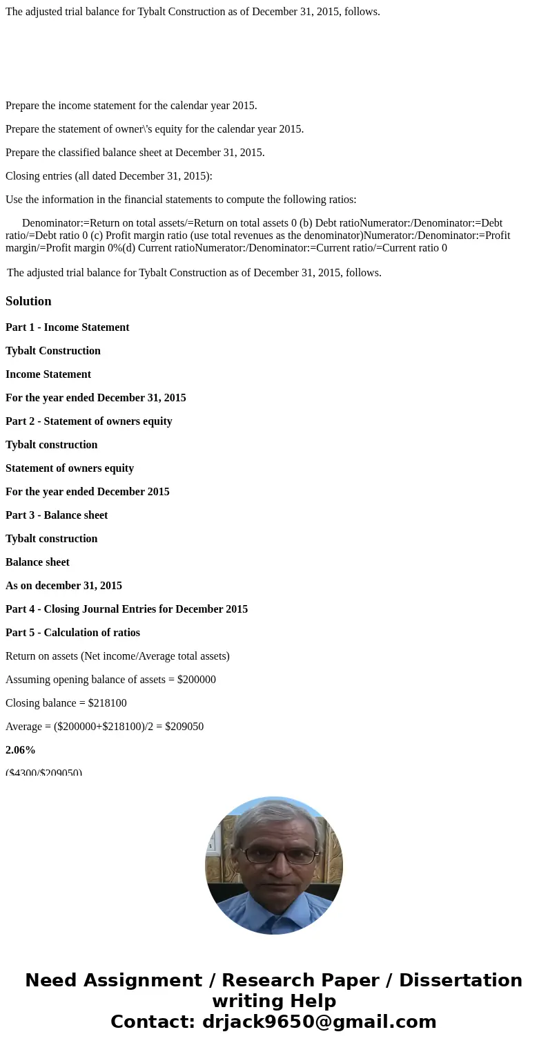 The adjusted trial balance for Tybalt Construction as of December 31, 2015, follows. Prepare the income statement for the calendar year 2015. Prepare the statem The adjusted trial balance for Tybalt Construction as of December 31, 2015, follows. Prepare the income statement for the calendar year 2015. Prepare the statem