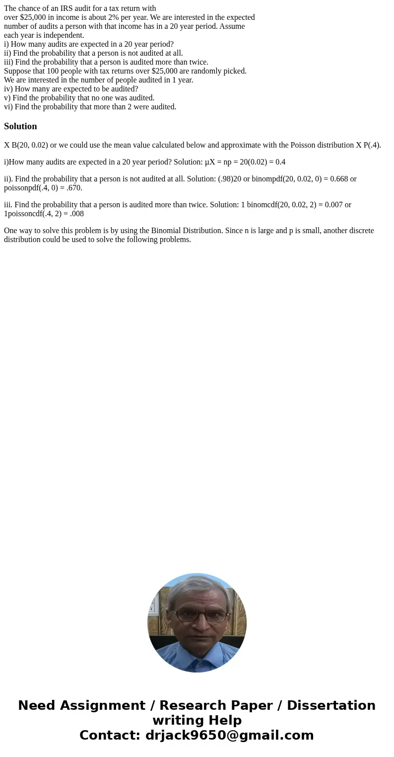 The chance of an IRS audit for a tax return with over $25,000 in income is about 2% per year. We are interested in the expected number of audits a person with t The chance of an IRS audit for a tax return with over $25,000 in income is about 2% per year. We are interested in the expected number of audits a person with t