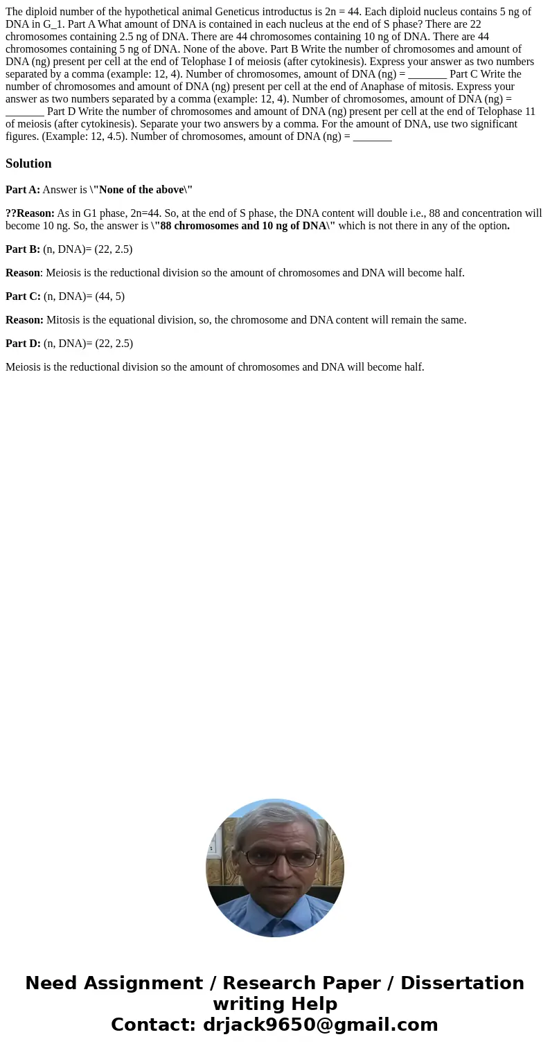 The diploid number of the hypothetical animal Geneticus introductus is 2n = 44. Each diploid nucleus contains 5 ng of DNA in G_1. Part A What amount of DNA is   The diploid number of the hypothetical animal Geneticus introductus is 2n = 44. Each diploid nucleus contains 5 ng of DNA in G_1. Part A What amount of DNA is