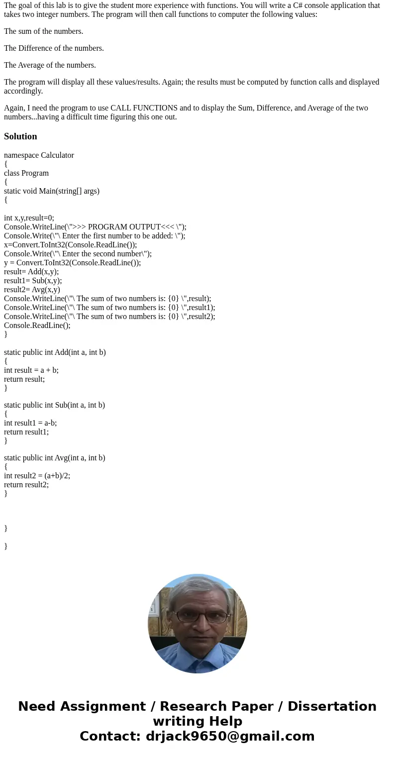 The goal of this lab is to give the student more experience with functions. You will write a C# console application that takes two integer numbers. The program  The goal of this lab is to give the student more experience with functions. You will write a C# console application that takes two integer numbers. The program