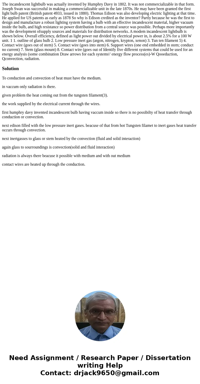  The incandescent lightbulb was actually invented by Humphry Davy in 1802. It was not commercializable in that form. Joseph Swan was successful in making a comm