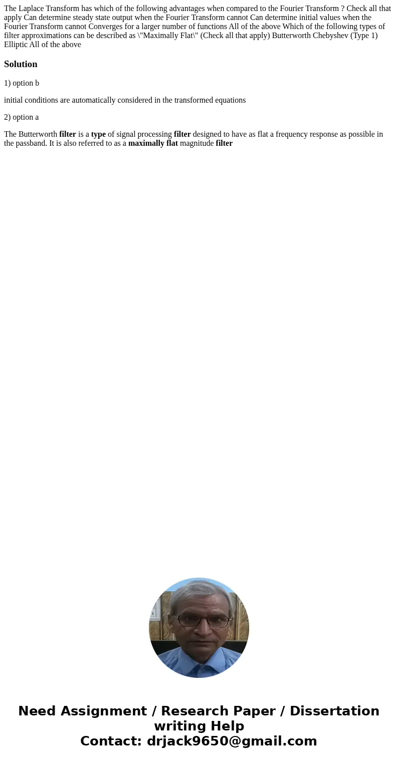  The Laplace Transform has which of the following advantages when compared to the Fourier Transform ? Check all that apply Can determine steady state output whe