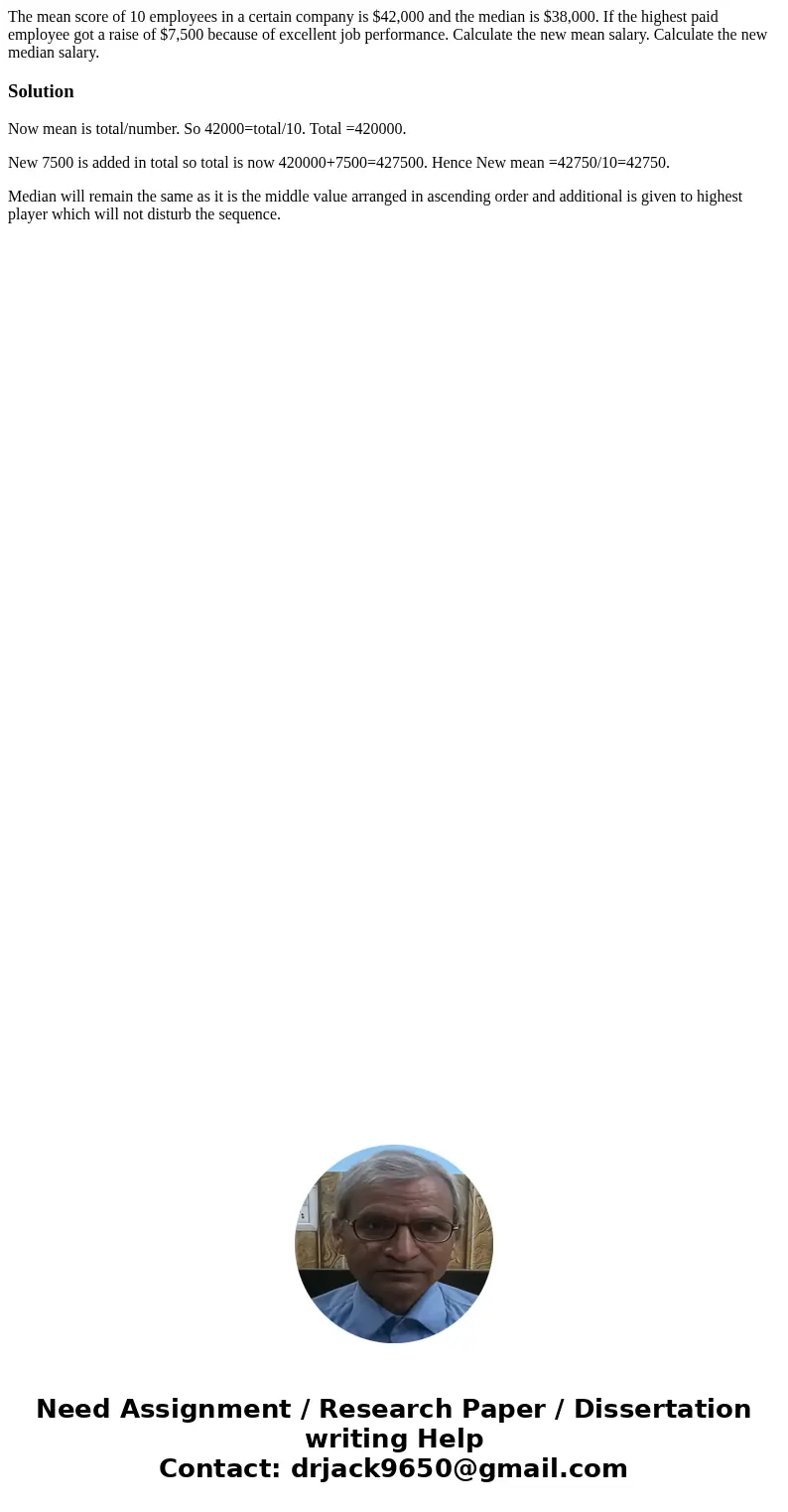 The mean score of 10 employees in a certain company is $42,000 and the median is $38,000. If the highest paid employee got a raise of $7,500 because of excellen The mean score of 10 employees in a certain company is $42,000 and the median is $38,000. If the highest paid employee got a raise of $7,500 because of excellen