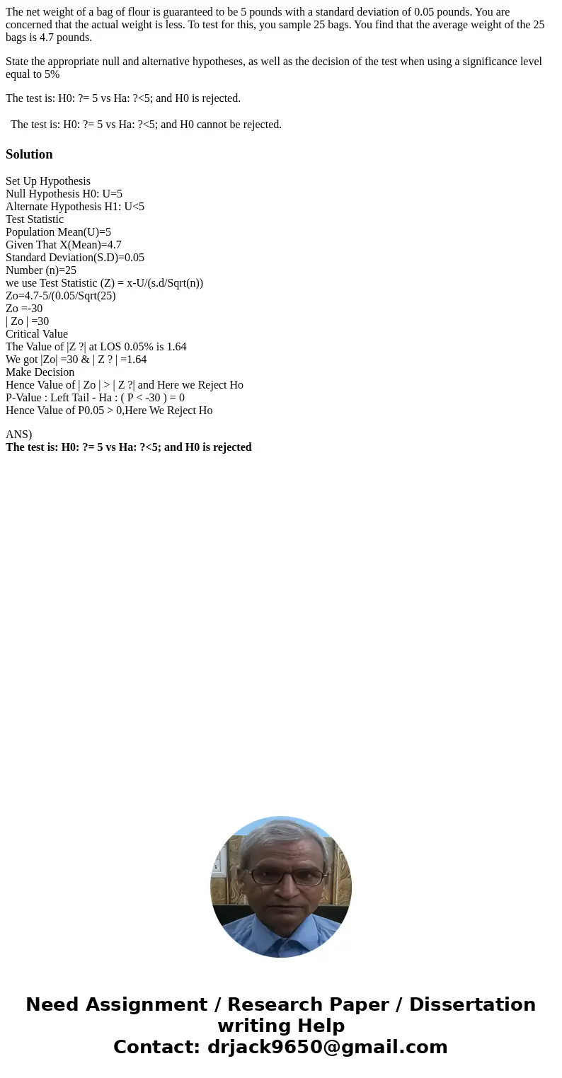 The net weight of a bag of flour is guaranteed to be 5 pounds with a standard deviation of 0.05 pounds. You are concerned that the actual weight is less. To tes The net weight of a bag of flour is guaranteed to be 5 pounds with a standard deviation of 0.05 pounds. You are concerned that the actual weight is less. To tes