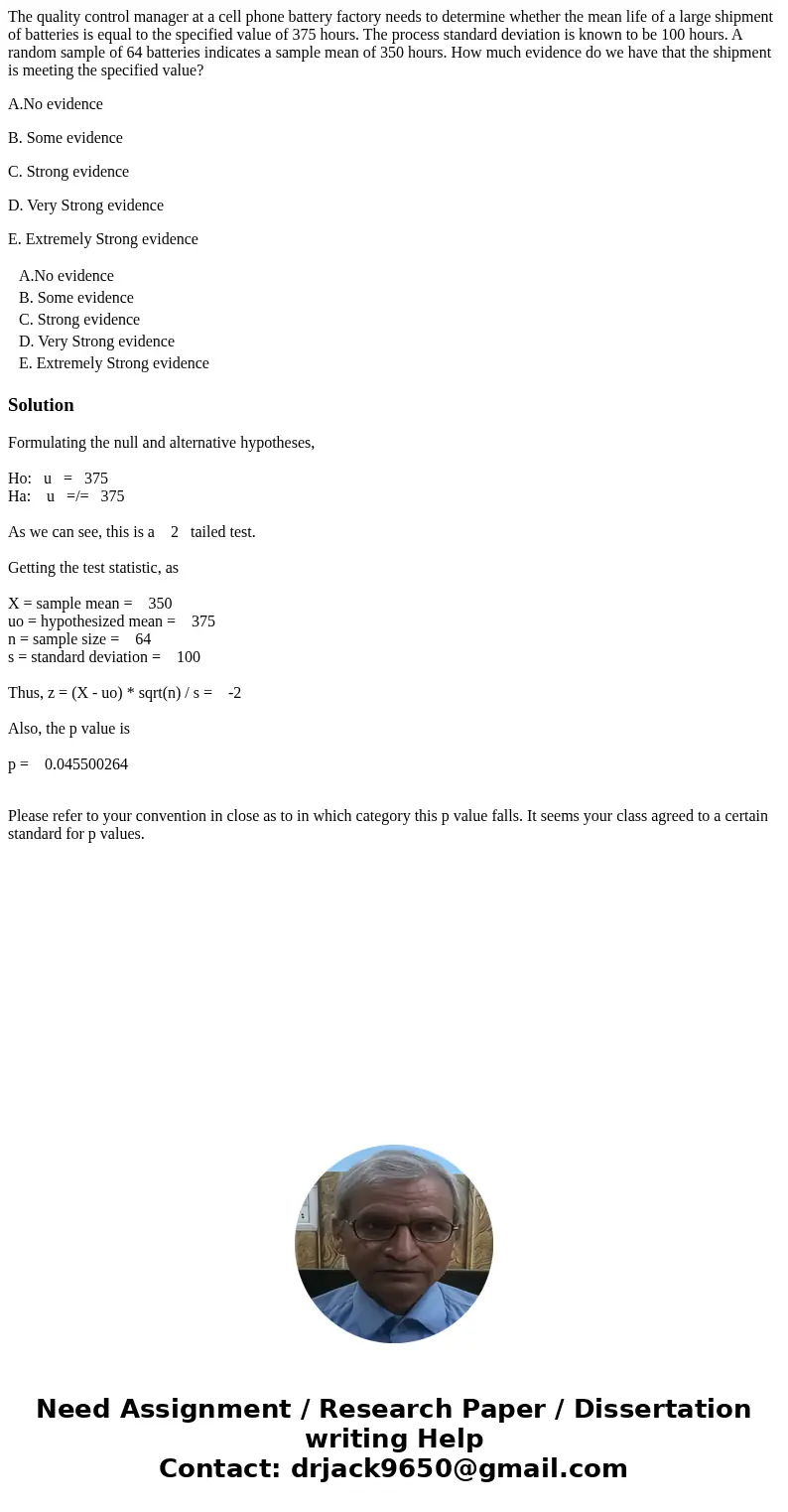 The quality control manager at a cell phone battery factory needs to determine whether the mean life of a large shipment of batteries is equal to the specified  The quality control manager at a cell phone battery factory needs to determine whether the mean life of a large shipment of batteries is equal to the specified