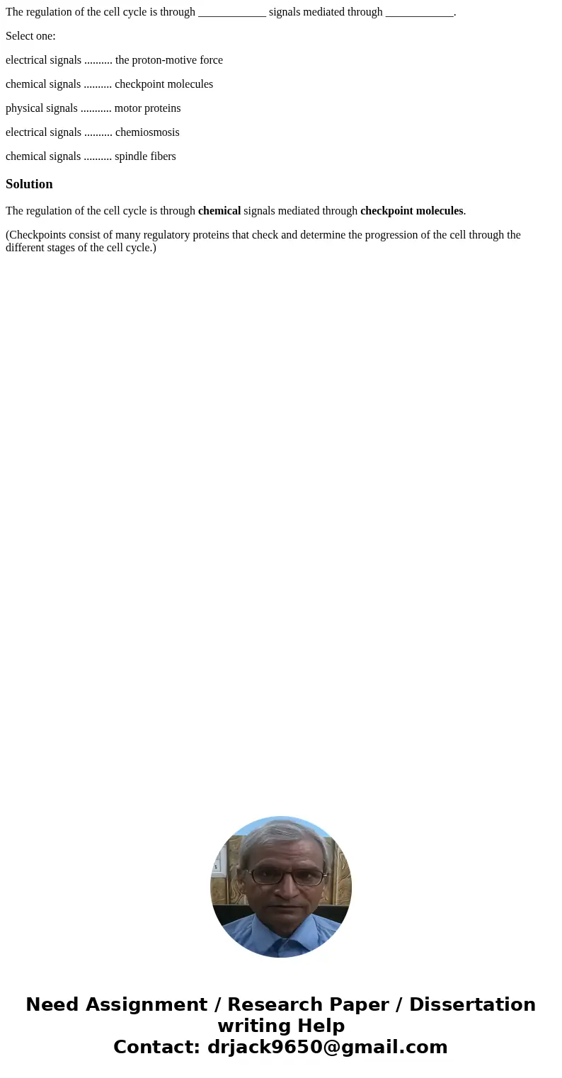 The regulation of the cell cycle is through ____________ signals mediated through ____________. Select one: electrical signals .......... the proton-motive forc