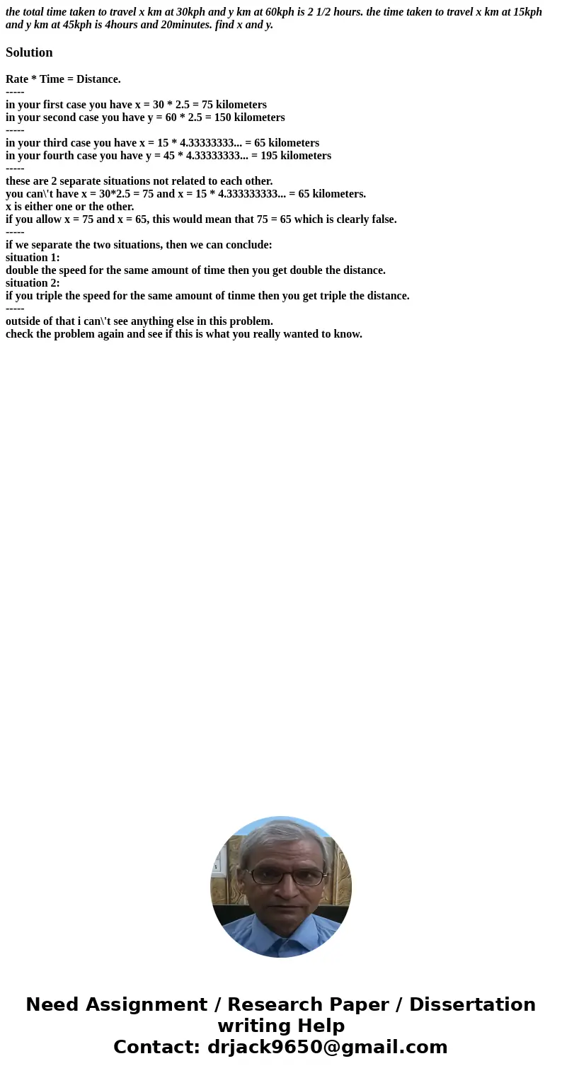 the total time taken to travel x km at 30kph and y km at 60kph is 2 1/2 hours. the time taken to travel x km at 15kph and y km at 45kph is 4hours and 20minutes. the total time taken to travel x km at 30kph and y km at 60kph is 2 1/2 hours. the time taken to travel x km at 15kph and y km at 45kph is 4hours and 20minutes.