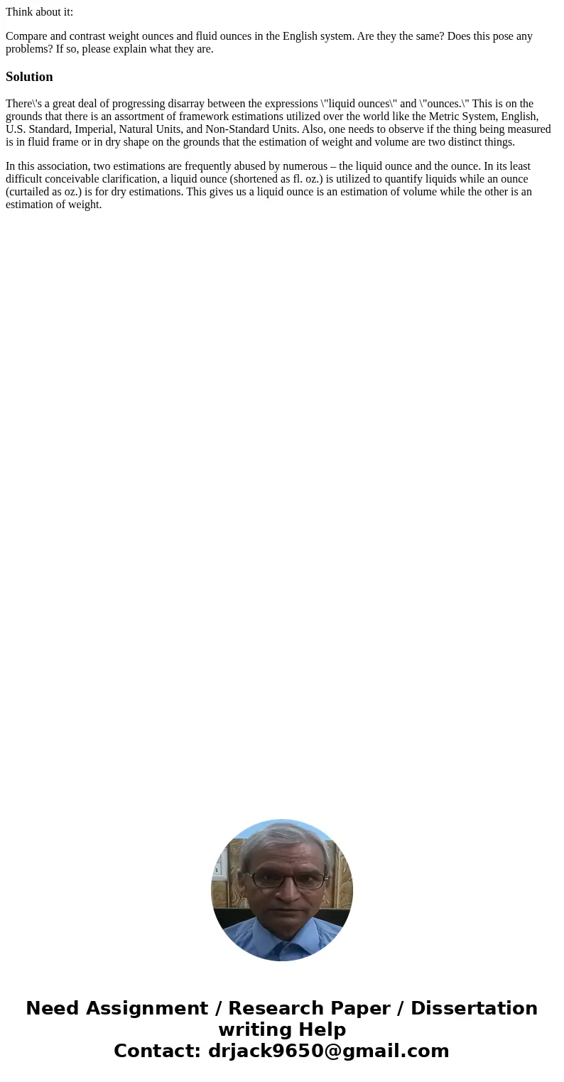 Think about it: Compare and contrast weight ounces and fluid ounces in the English system. Are they the same? Does this pose any problems? If so, please explain Think about it: Compare and contrast weight ounces and fluid ounces in the English system. Are they the same? Does this pose any problems? If so, please explain