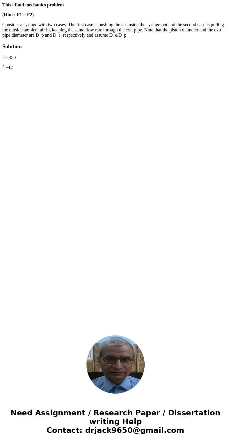 This i fluid mechanics problem (Hint : F1 = F2) Consider a syringe with two cases. The first case is pushing the air inside the syringe out and the second case 