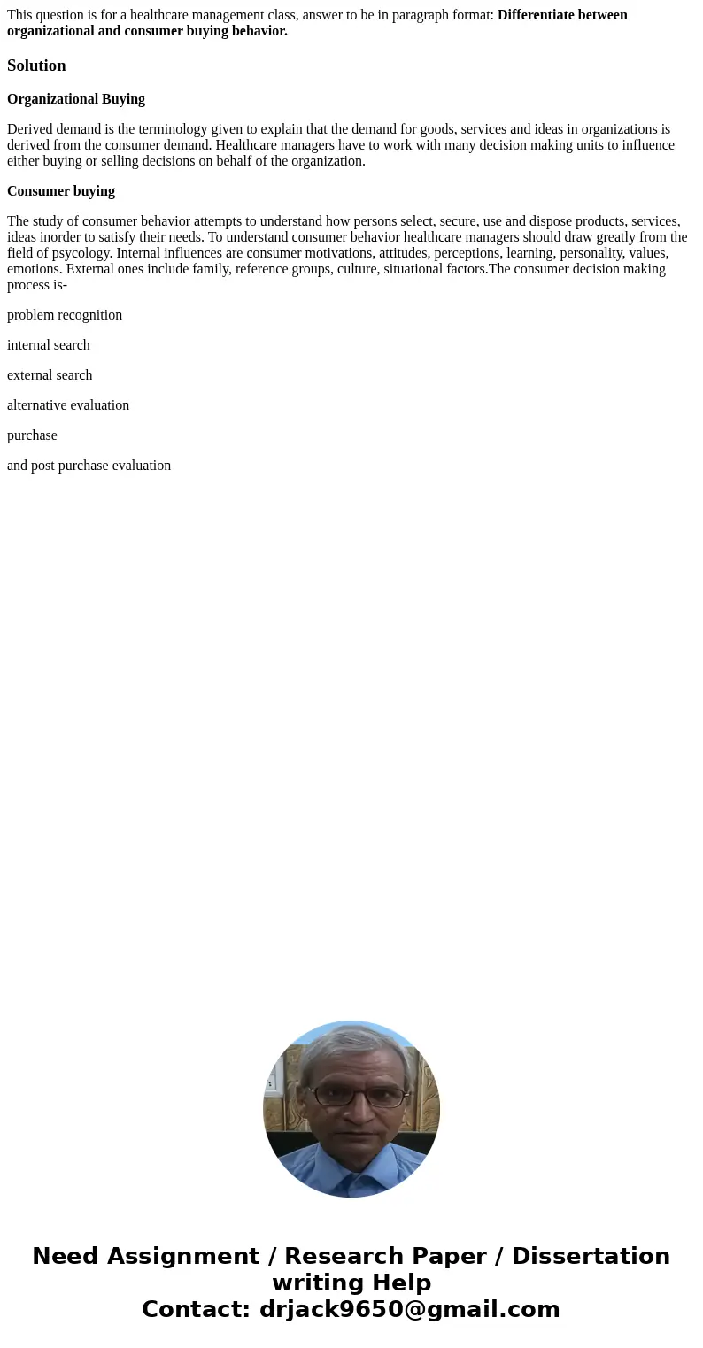 This question is for a healthcare management class, answer to be in paragraph format: Differentiate between organizational and consumer buying behavior.Solution This question is for a healthcare management class, answer to be in paragraph format: Differentiate between organizational and consumer buying behavior.Solution