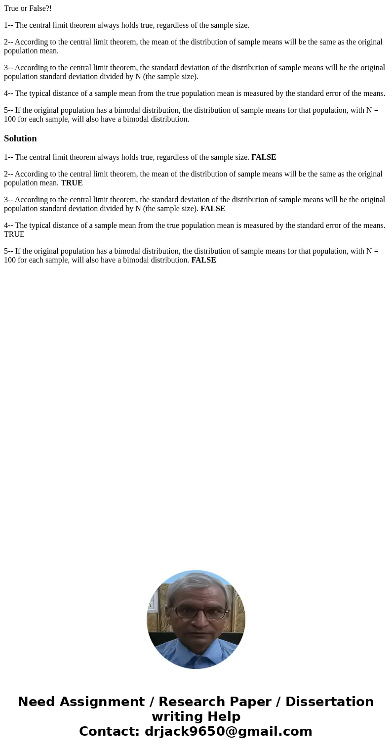 True or False?! 1-- The central limit theorem always holds true, regardless of the sample size. 2-- According to the central limit theorem, the mean of the dist True or False?! 1-- The central limit theorem always holds true, regardless of the sample size. 2-- According to the central limit theorem, the mean of the dist