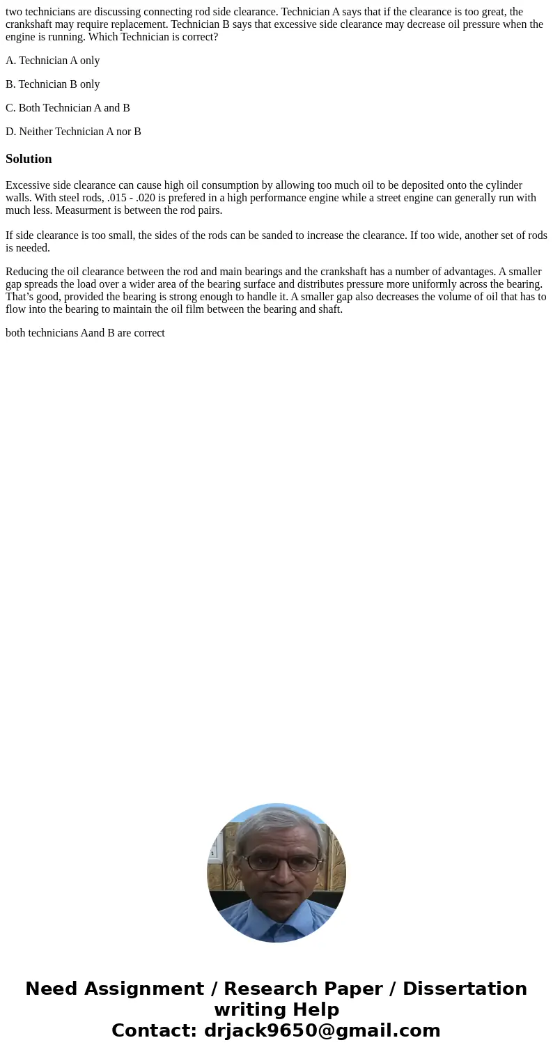 two technicians are discussing connecting rod side clearance. Technician A says that if the clearance is too great, the crankshaft may require replacement. Tech two technicians are discussing connecting rod side clearance. Technician A says that if the clearance is too great, the crankshaft may require replacement. Tech