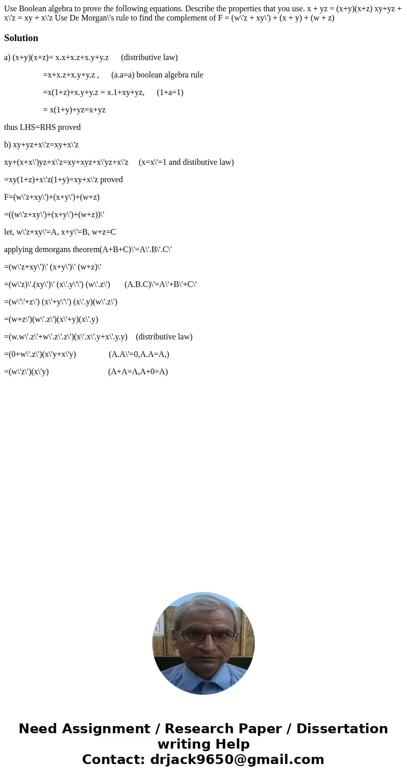 Use Boolean algebra to prove the following equations. Describe the properties that you use. x + yz = (x+y)(x+z) xy+yz + x\'z = xy + x\'z Use De Morgan\'s rule   Use Boolean algebra to prove the following equations. Describe the properties that you use. x + yz = (x+y)(x+z) xy+yz + x\'z = xy + x\'z Use De Morgan\'s rule