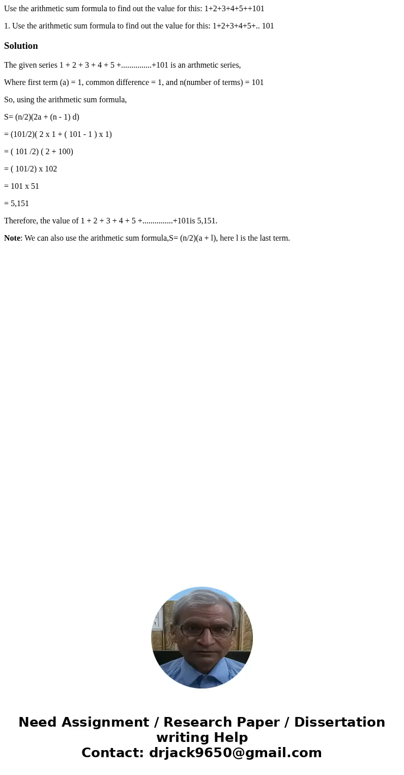 Use the arithmetic sum formula to find out the value for this: 1+2+3+4+5++101 1. Use the arithmetic sum formula to find out the value for this: 1+2+3+4+5+.. 101 Use the arithmetic sum formula to find out the value for this: 1+2+3+4+5++101 1. Use the arithmetic sum formula to find out the value for this: 1+2+3+4+5+.. 101