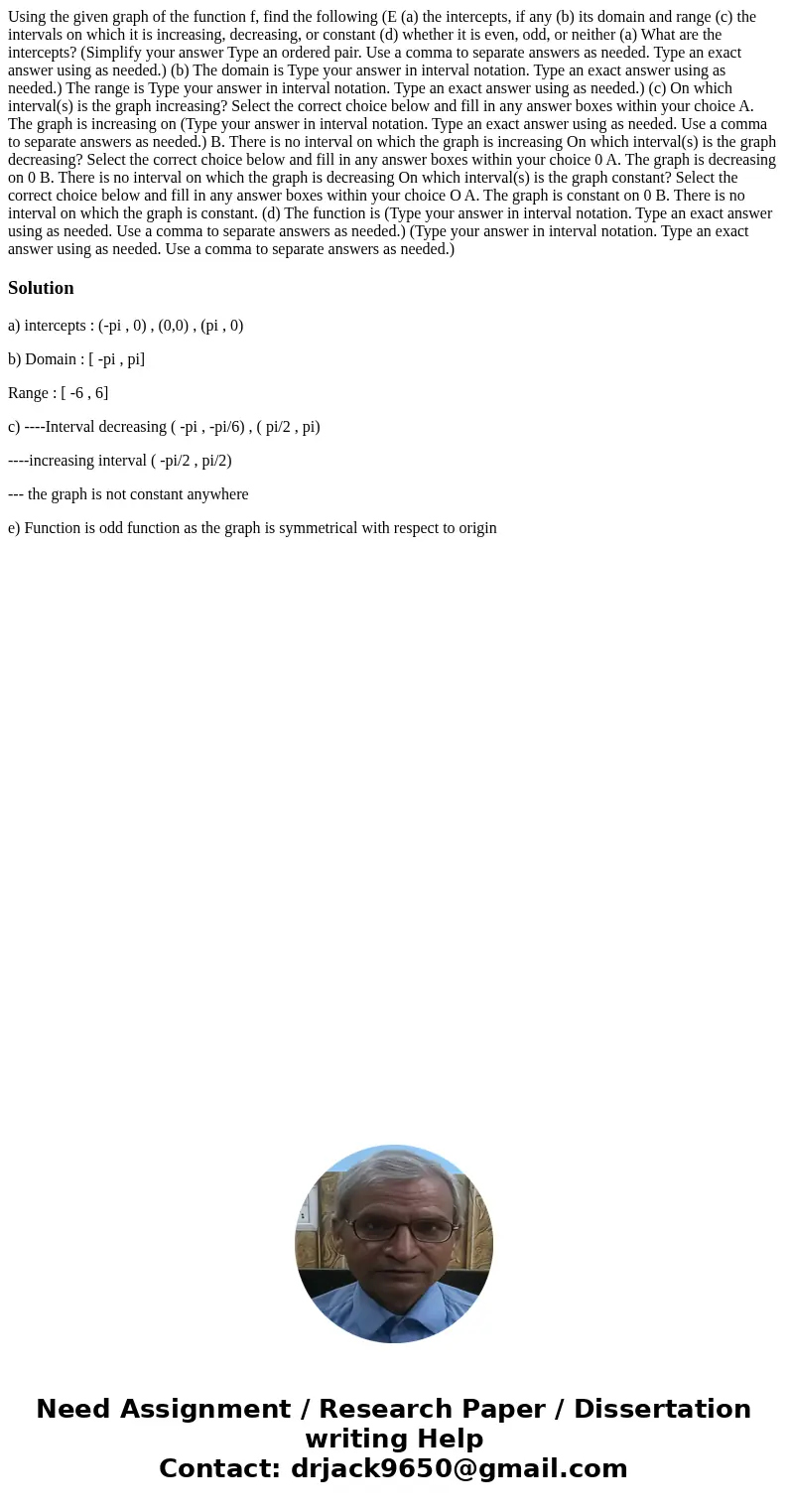 Using the given graph of the function f, find the following (E (a) the intercepts, if any (b) its domain and range (c) the intervals on which it is increasing,  Using the given graph of the function f, find the following (E (a) the intercepts, if any (b) its domain and range (c) the intervals on which it is increasing,