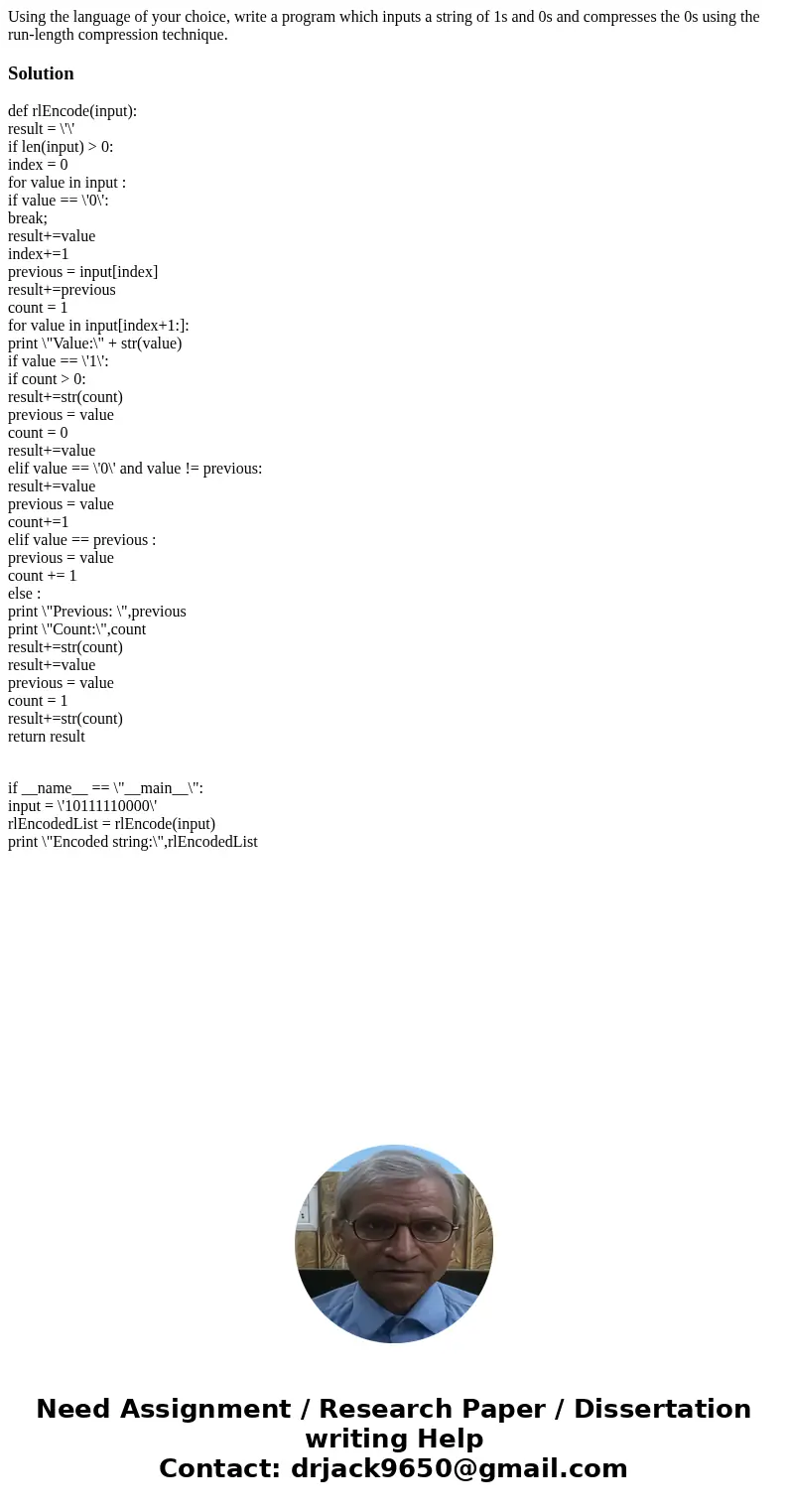 Using the language of your choice, write a program which inputs a string of 1s and 0s and compresses the 0s using the run-length compression technique.Solutiond Using the language of your choice, write a program which inputs a string of 1s and 0s and compresses the 0s using the run-length compression technique.Solutiond