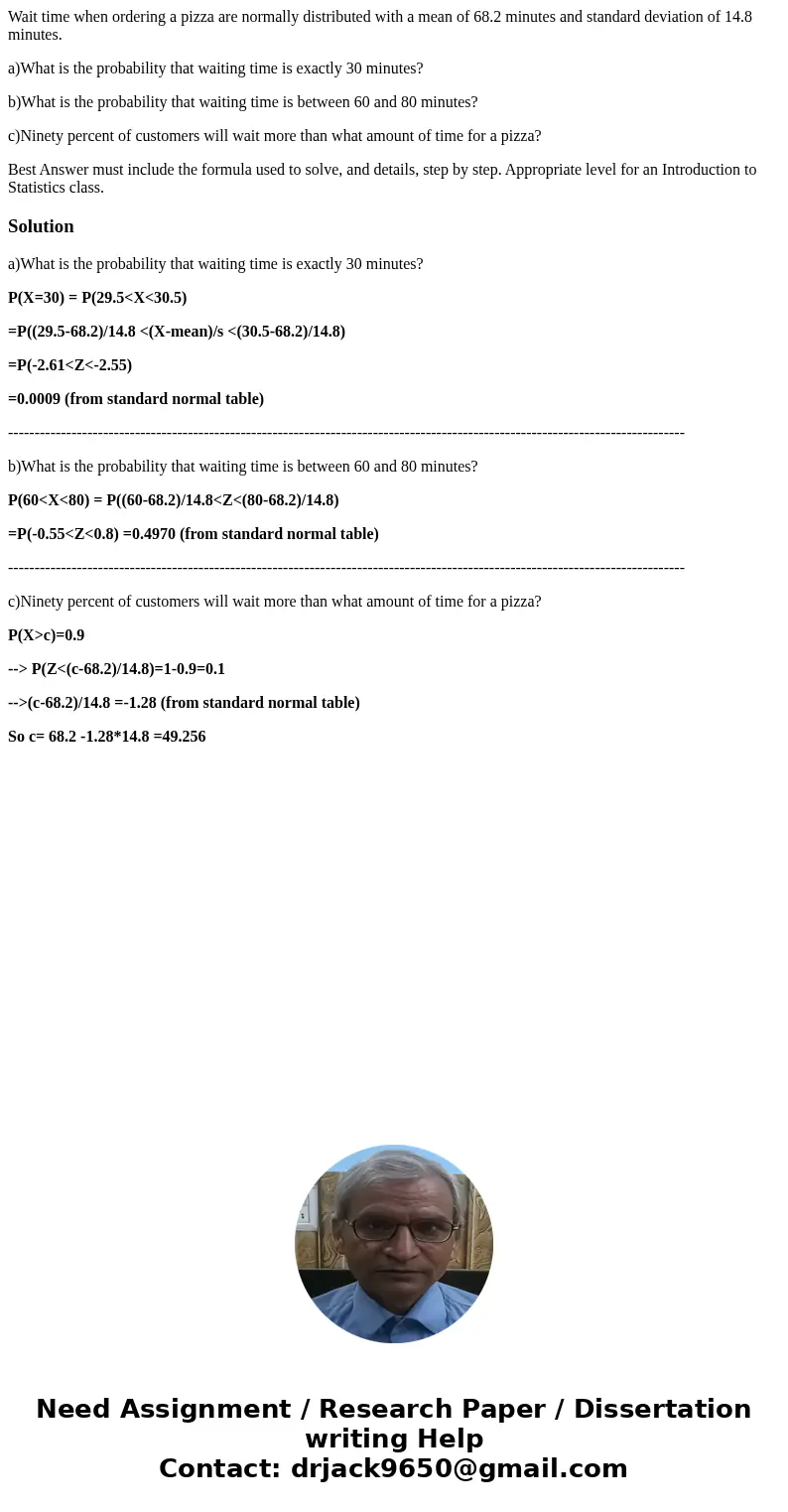 Wait time when ordering a pizza are normally distributed with a mean of 68.2 minutes and standard deviation of 14.8 minutes. a)What is the probability that wait Wait time when ordering a pizza are normally distributed with a mean of 68.2 minutes and standard deviation of 14.8 minutes. a)What is the probability that wait