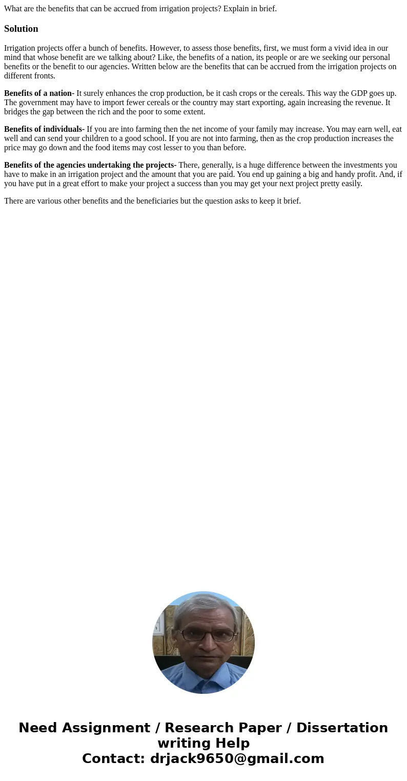 What are the benefits that can be accrued from irrigation projects? Explain in brief.SolutionIrrigation projects offer a bunch of benefits. However, to assess t What are the benefits that can be accrued from irrigation projects? Explain in brief.SolutionIrrigation projects offer a bunch of benefits. However, to assess t
