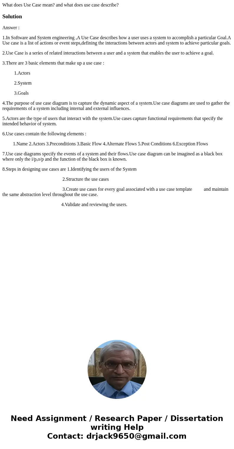 What does Use Case mean? and what does use case describe?SolutionAnswer : 1.In Software and System engineering ,A Use Case describes how a user uses a system to