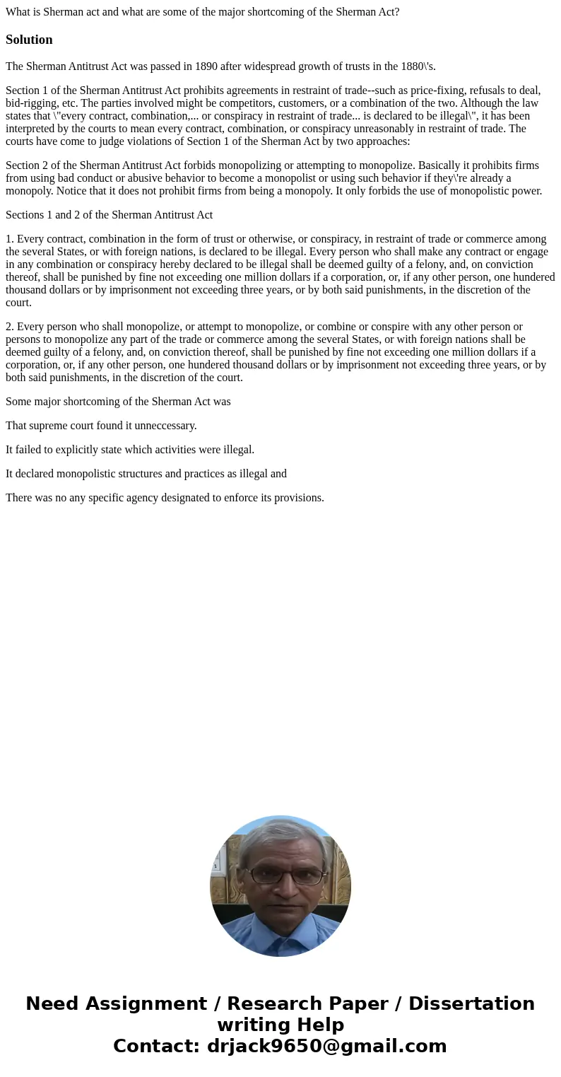 What is Sherman act and what are some of the major shortcoming of the Sherman Act?SolutionThe Sherman Antitrust Act was passed in 1890 after widespread growth o