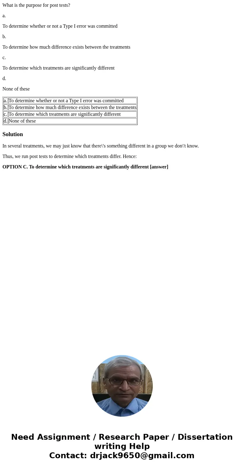 What is the purpose for post tests? a. To determine whether or not a Type I error was committed b. To determine how much difference exists between the treatment What is the purpose for post tests? a. To determine whether or not a Type I error was committed b. To determine how much difference exists between the treatment