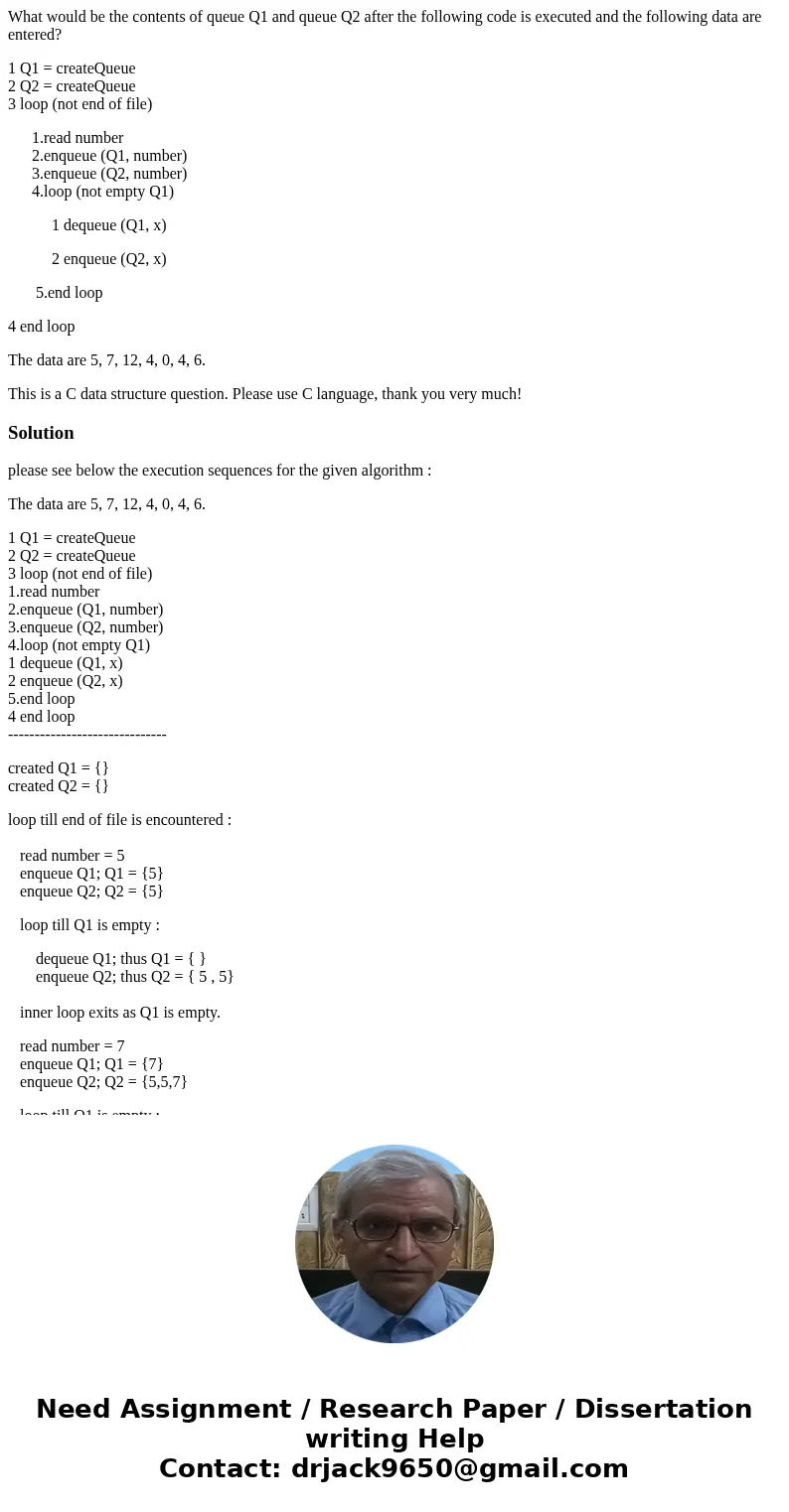 What would be the contents of queue Q1 and queue Q2 after the following code is executed and the following data are entered? 1 Q1 = createQueue 2 Q2 = createQue What would be the contents of queue Q1 and queue Q2 after the following code is executed and the following data are entered? 1 Q1 = createQueue 2 Q2 = createQue