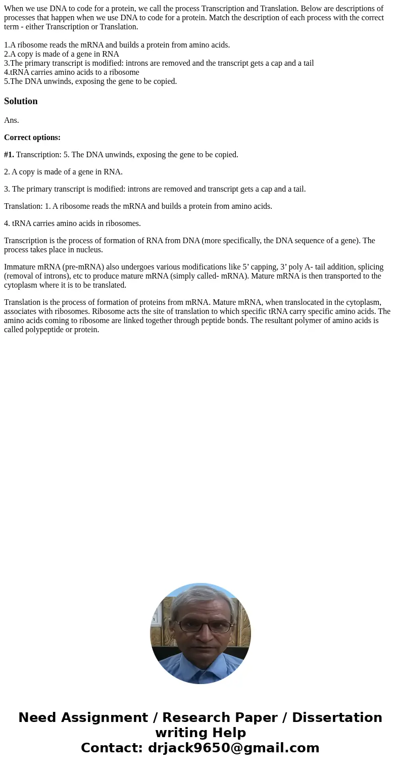 When we use DNA to code for a protein, we call the process Transcription and Translation. Below are descriptions of processes that happen when we use DNA to cod When we use DNA to code for a protein, we call the process Transcription and Translation. Below are descriptions of processes that happen when we use DNA to cod