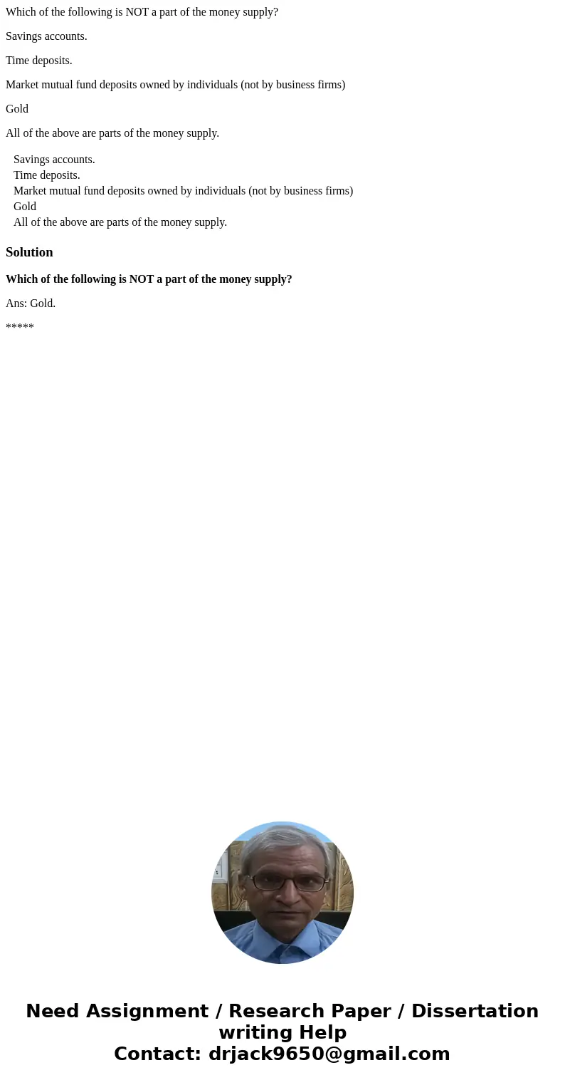 Which of the following is NOT a part of the money supply? Savings accounts. Time deposits. Market mutual fund deposits owned by individuals (not by business fir Which of the following is NOT a part of the money supply? Savings accounts. Time deposits. Market mutual fund deposits owned by individuals (not by business fir
