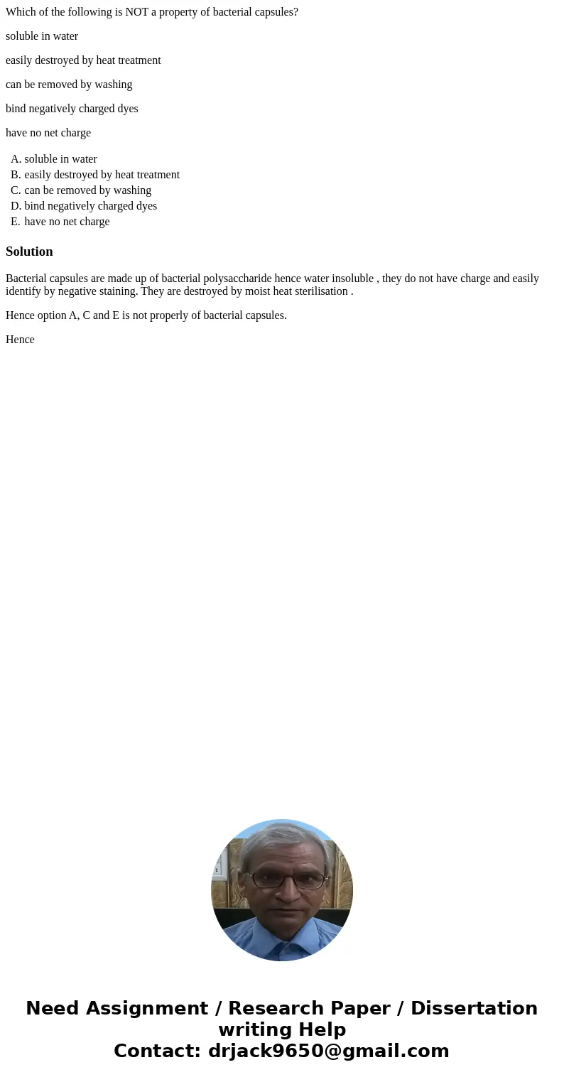 Which of the following is NOT a property of bacterial capsules? soluble in water easily destroyed by heat treatment can be removed by washing bind negatively ch