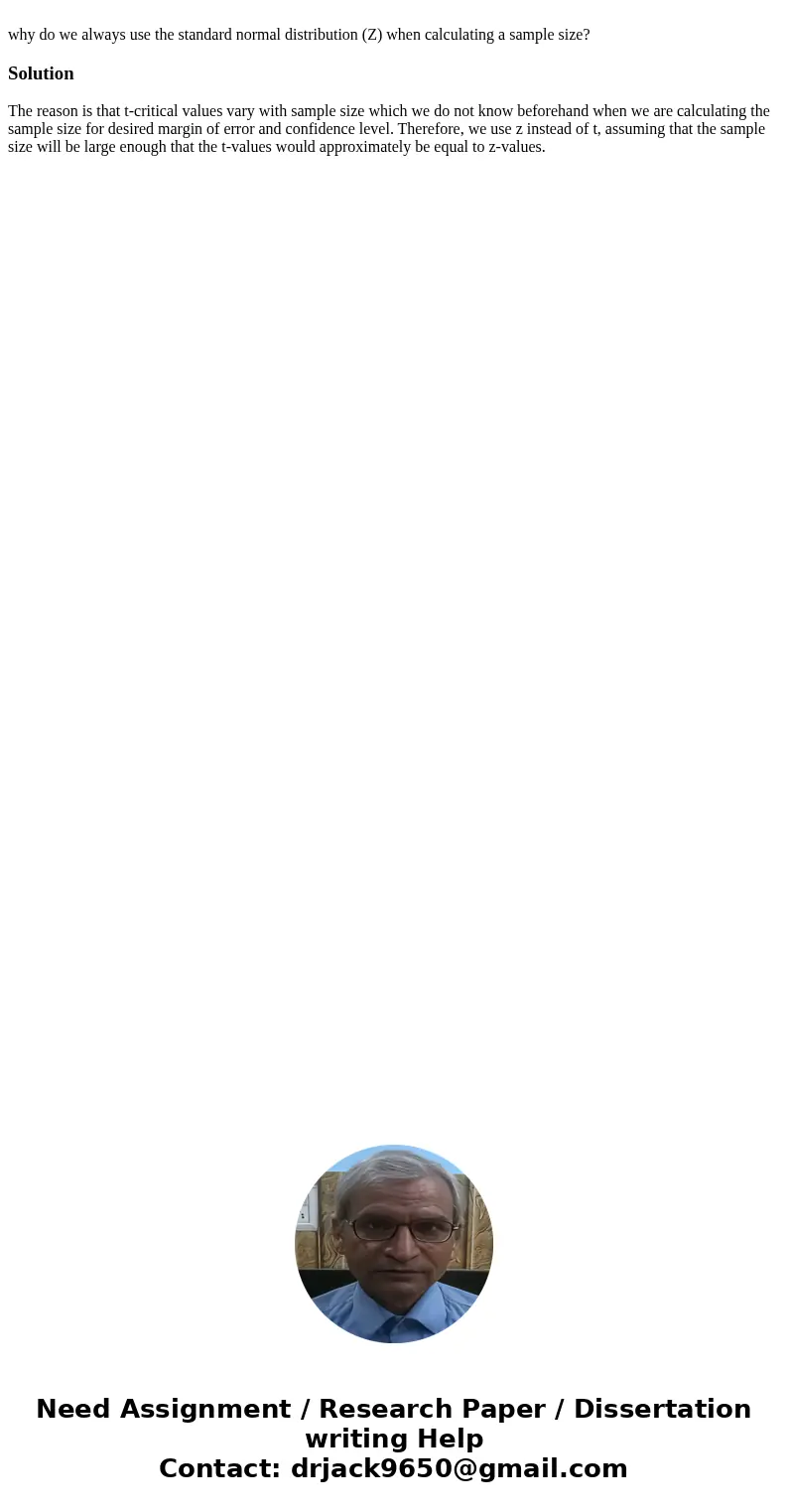  why do we always use the standard normal distribution (Z) when calculating a sample size?SolutionThe reason is that t-critical values vary with sample size whi