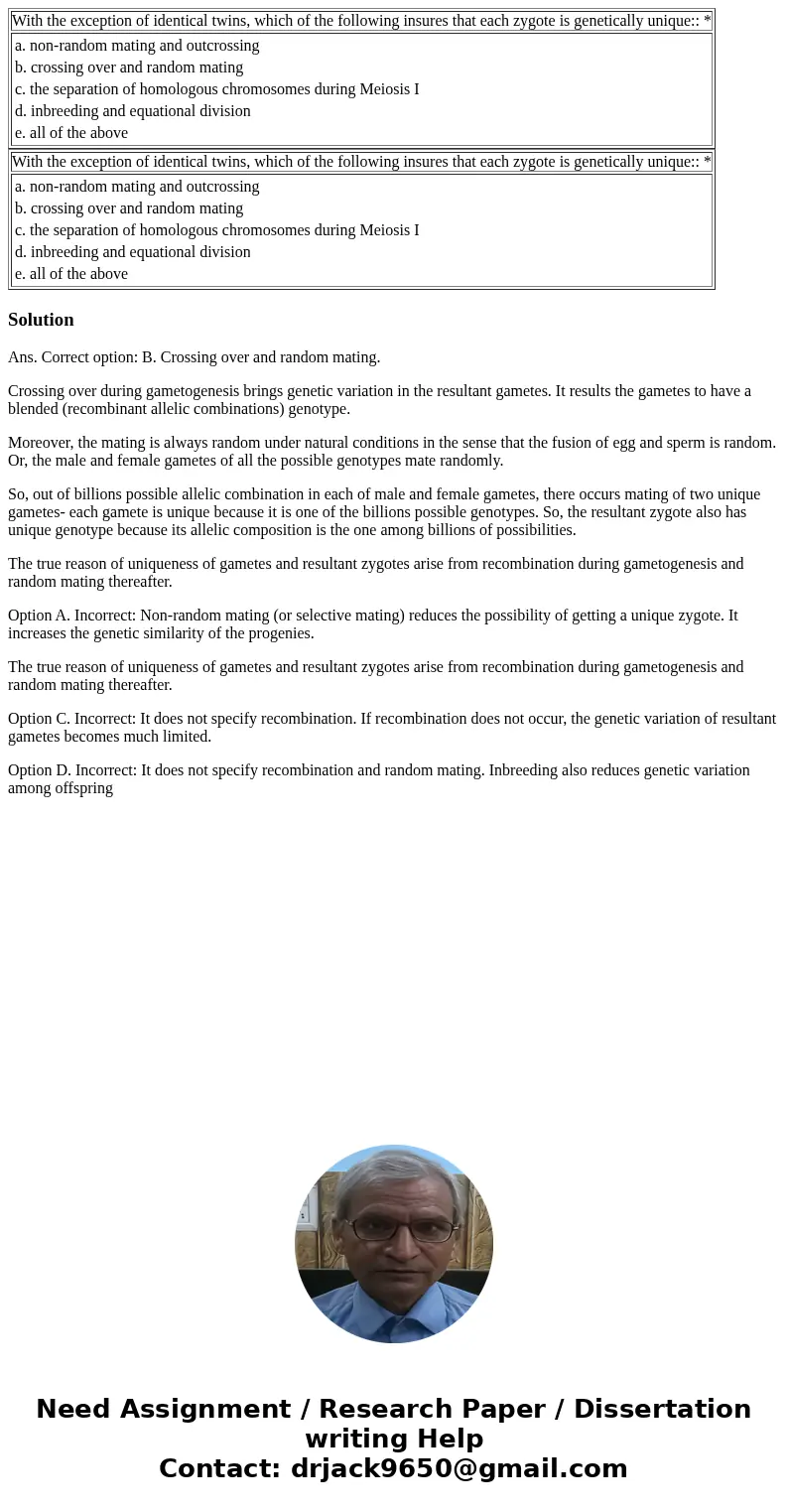 With the exception of identical twins, which of the following insures that each zygote is genetically unique:: * a. non-random mating and outcrossing b. crossi  With the exception of identical twins, which of the following insures that each zygote is genetically unique:: * a. non-random mating and outcrossing b. crossi