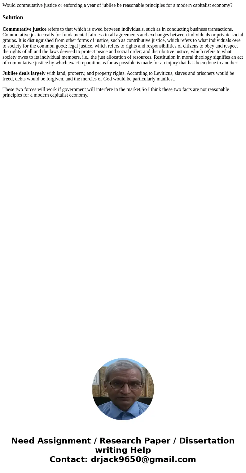 Would commutative justice or enforcing a year of jubilee be reasonable principles for a modern capitalist economy?SolutionCommutative justice refers to that whi Would commutative justice or enforcing a year of jubilee be reasonable principles for a modern capitalist economy?SolutionCommutative justice refers to that whi