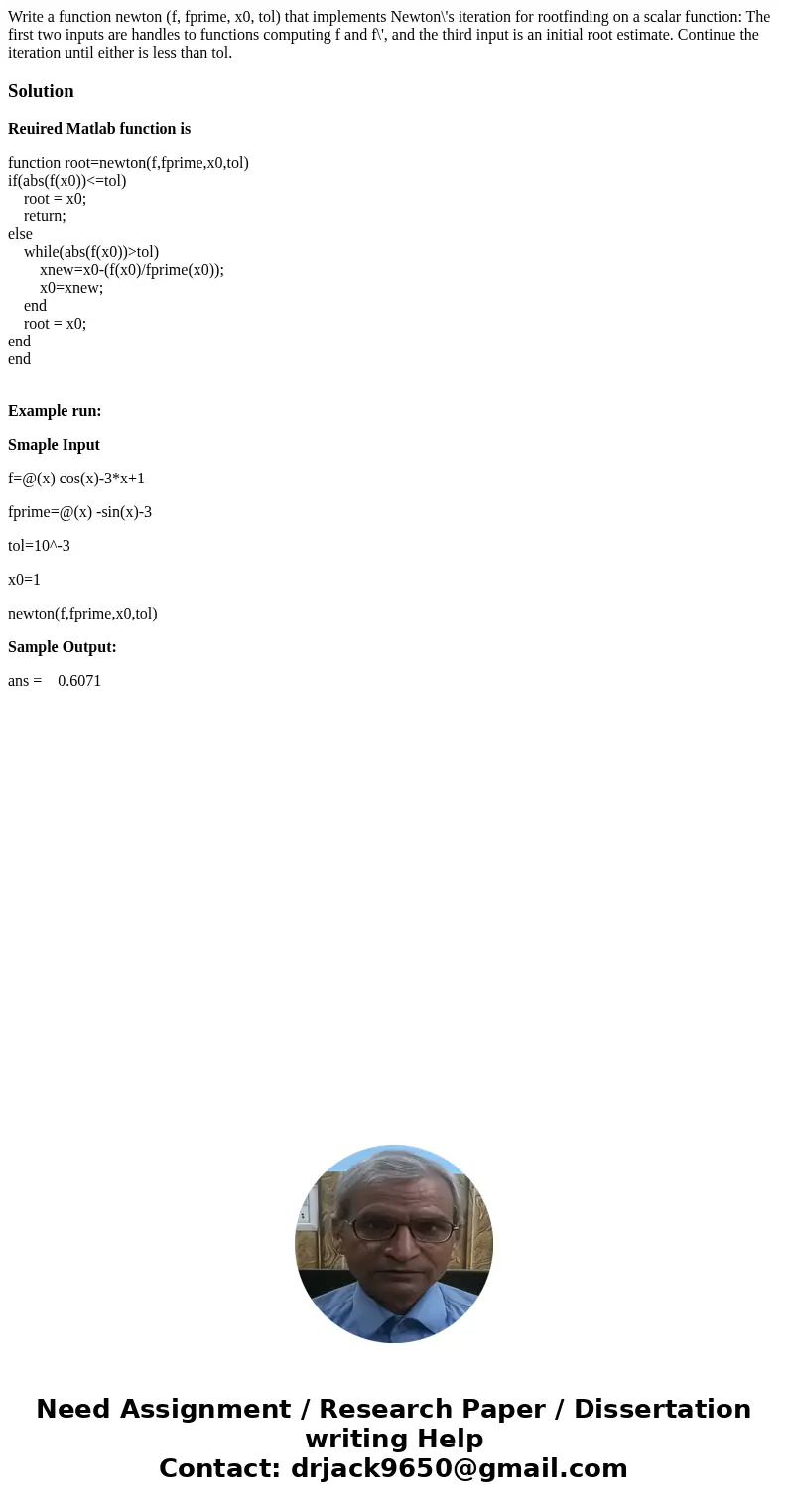 Write a function newton (f, fprime, x0, tol) that implements Newton\'s iteration for rootfinding on a scalar function: The first two inputs are handles to func  Write a function newton (f, fprime, x0, tol) that implements Newton\'s iteration for rootfinding on a scalar function: The first two inputs are handles to func