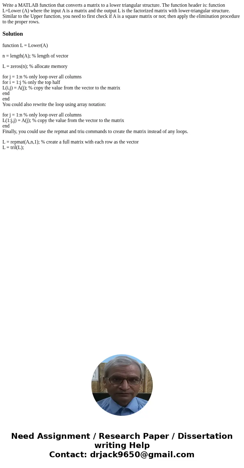 Write a MATLAB function that converts a matrix to a lower triangular structure. The function header is: function L=Lower (A) where the input A is a matrix and   Write a MATLAB function that converts a matrix to a lower triangular structure. The function header is: function L=Lower (A) where the input A is a matrix and