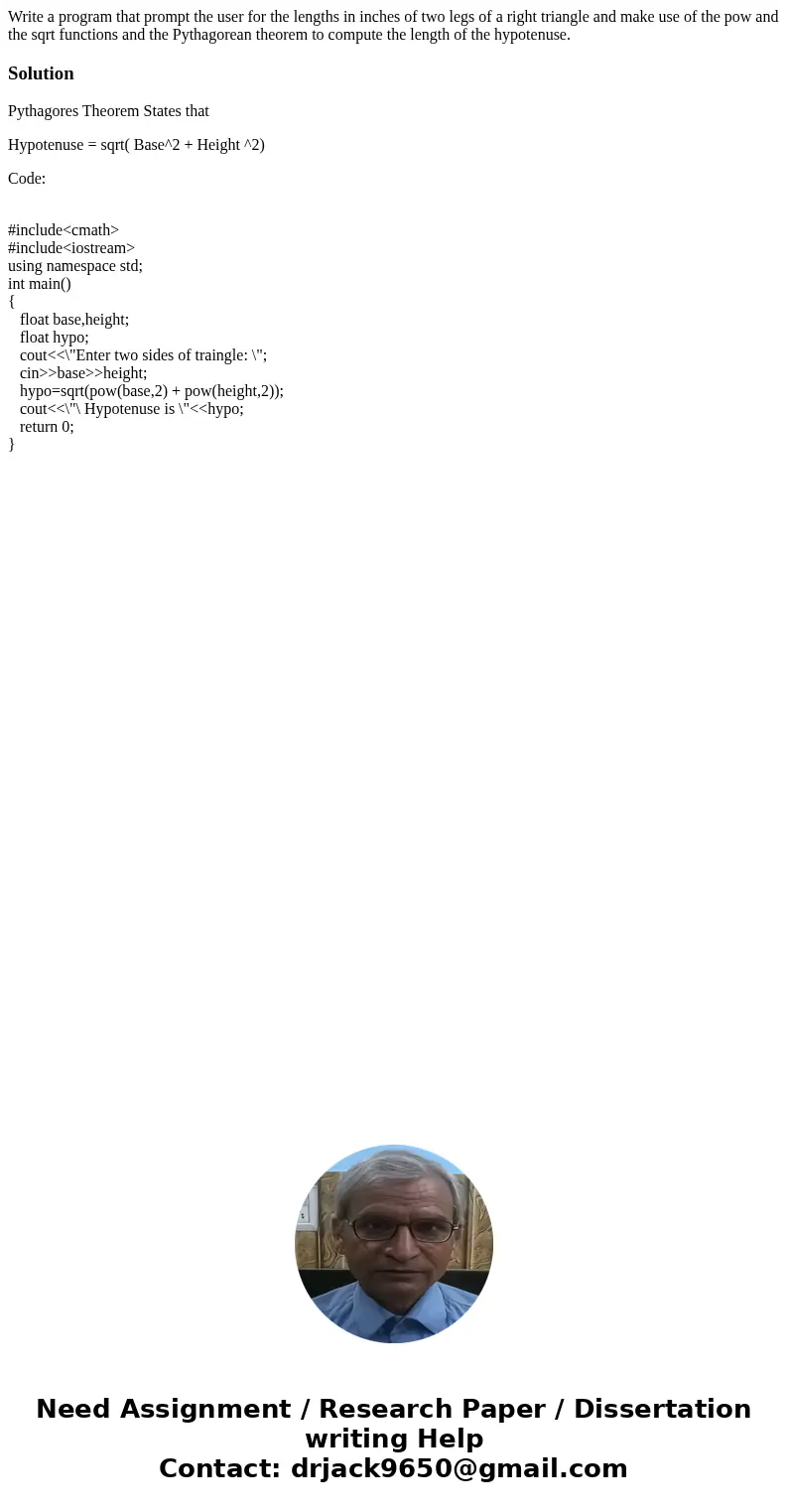 Write a program that prompt the user for the lengths in inches of two legs of a right triangle and make use of the pow and the sqrt functions and the Pythagorea Write a program that prompt the user for the lengths in inches of two legs of a right triangle and make use of the pow and the sqrt functions and the Pythagorea