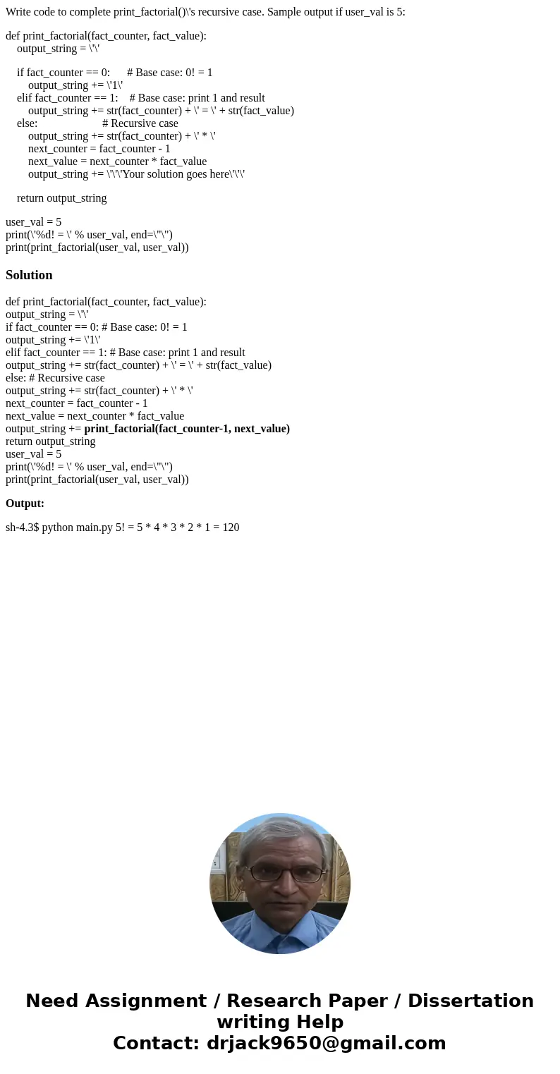 Write code to complete print_factorial()\'s recursive case. Sample output if user_val is 5: def print_factorial(fact_counter, fact_value): output_string = \'\'  Write code to complete print_factorial()\'s recursive case. Sample output if user_val is 5: def print_factorial(fact_counter, fact_value): output_string = \'\'