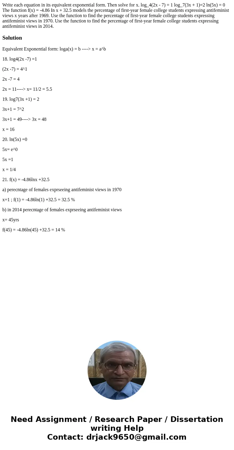 Write each equation in its equivalent exponential form. Then solve for x. log_4(2x - 7) = 1 log_7(3x + 1)=2 ln(5x) = 0 The function f(x) = -4.86 In x + 32.5 mo  Write each equation in its equivalent exponential form. Then solve for x. log_4(2x - 7) = 1 log_7(3x + 1)=2 ln(5x) = 0 The function f(x) = -4.86 In x + 32.5 mo