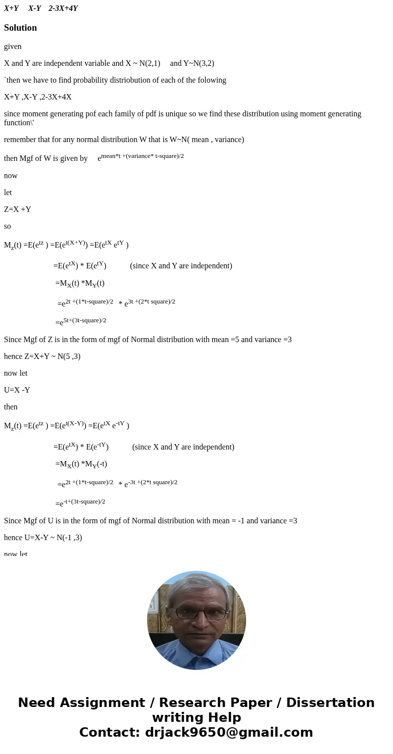X+Y X-Y 2-3X+4YSolutiongiven X and Y are independent variable and X ~ N(2,1) and Y~N(3,2) `then we have to find probability distriobution of each of the folowin X+Y X-Y 2-3X+4YSolutiongiven X and Y are independent variable and X ~ N(2,1) and Y~N(3,2) `then we have to find probability distriobution of each of the folowin
