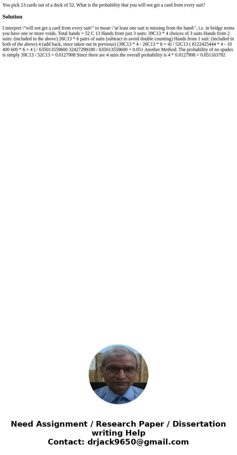 You pick 13 cards out of a deck of 52. What is the probability that you will not get a card from every suit?Solution I interpret \ You pick 13 cards out of a deck of 52. What is the probability that you will not get a card from every suit?Solution I interpret \