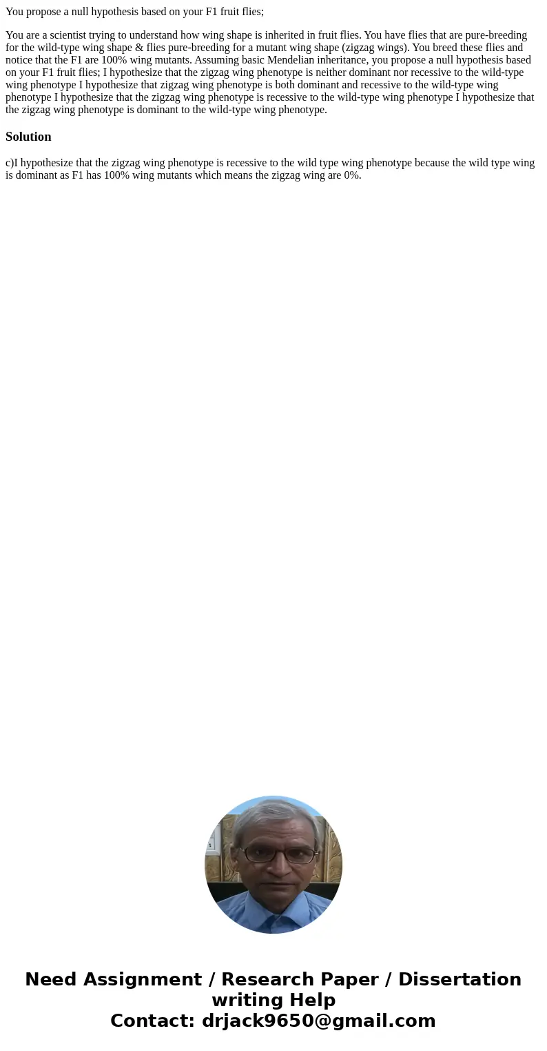 You propose a null hypothesis based on your F1 fruit flies; You are a scientist trying to understand how wing shape is inherited in fruit flies. You have flies 