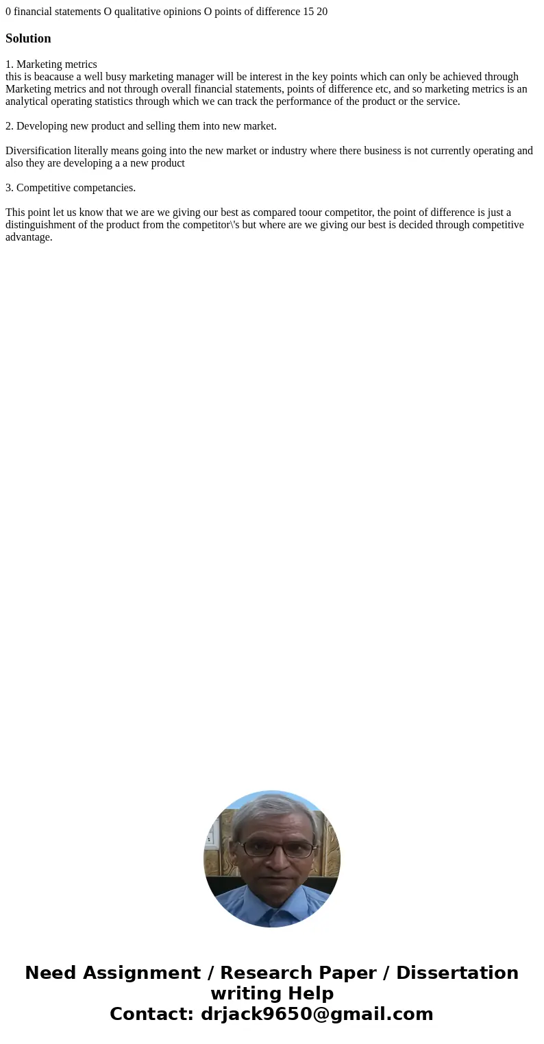 0 financial statements O qualitative opinions O points of difference 15 20 Solution1. Marketing metrics this is beacause a well busy marketing manager will be   0 financial statements O qualitative opinions O points of difference 15 20 Solution1. Marketing metrics this is beacause a well busy marketing manager will be