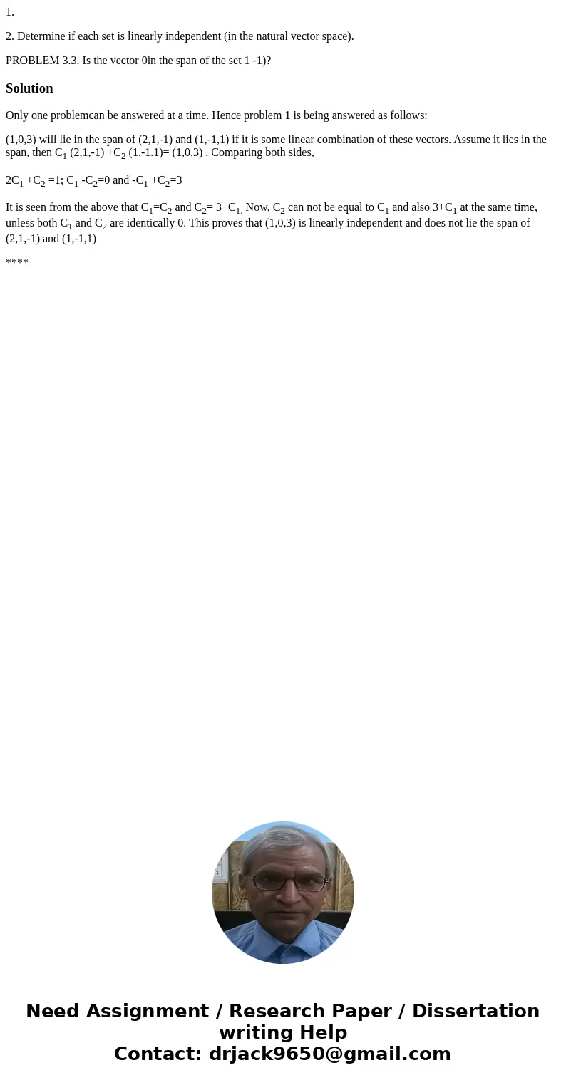 1. 2. Determine if each set is linearly independent (in the natural vector space). PROBLEM 3.3. Is the vector 0in the span of the set 1 -1)? SolutionOnly one pr