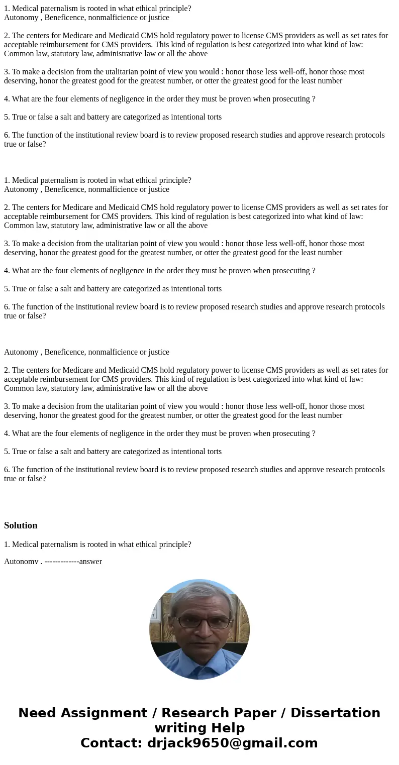 1. Medical paternalism is rooted in what ethical principle? Autonomy , Beneficence, nonmalficience or justice 2. The centers for Medicare and Medicaid CMS hold 