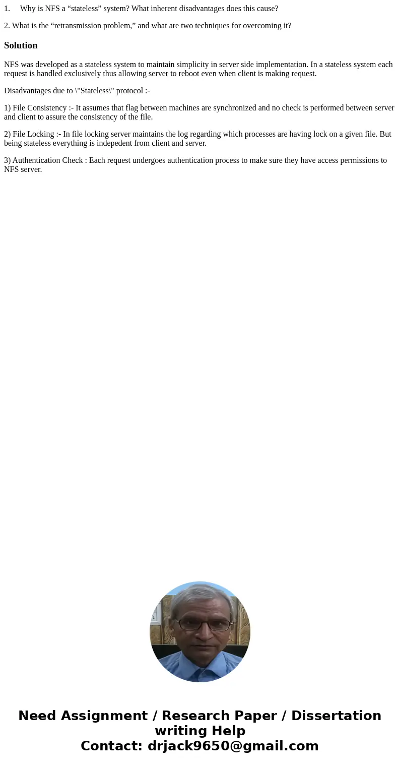 1. Why is NFS a “stateless” system? What inherent disadvantages does this cause? 2. What is the “retransmission problem,” and what are two techniques for overco 1. Why is NFS a “stateless” system? What inherent disadvantages does this cause? 2. What is the “retransmission problem,” and what are two techniques for overco